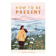 How To Be Present